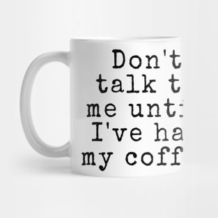 Don't talk to me until I've had my coffee - Coffee Quotes Mug